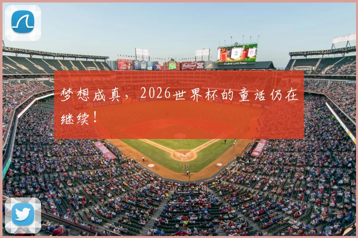 梦想成真,2026世界杯的童话仍在继续!