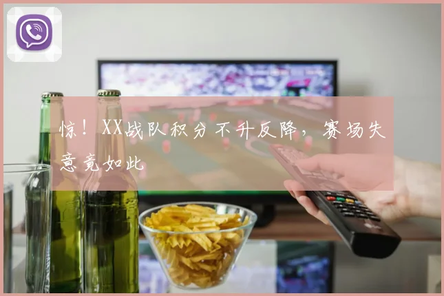惊!XX战队积分不升反降,赛场失意竟如此