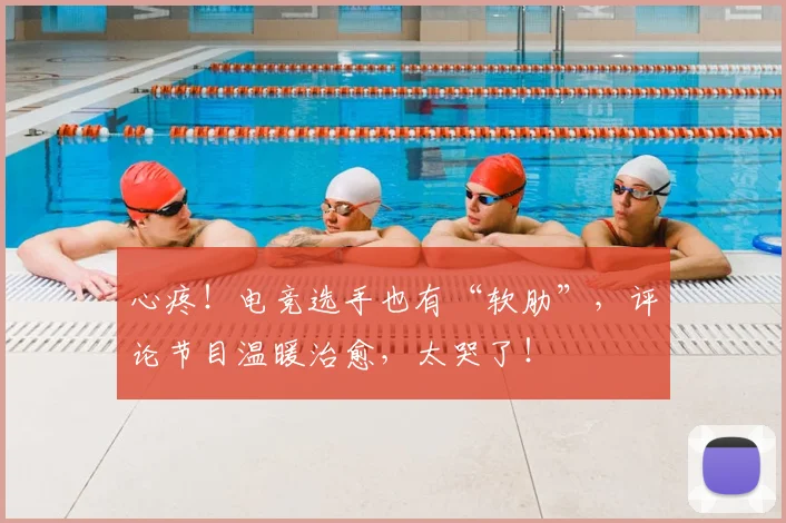 心疼！电竞选手也有“软肋”，评论节目温暖治愈，太哭了！